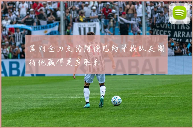 莱利全力支持阿德巴约寻找队友期待他赢得更多胜利
